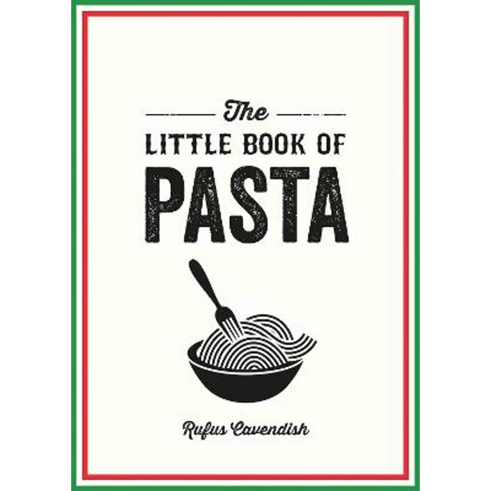 The Little Book of Pasta: A Pocket Guide to Italy's Favourite Food, Featuring History, Trivia, Recipes and More (Paperback) - Rufus Cavendish